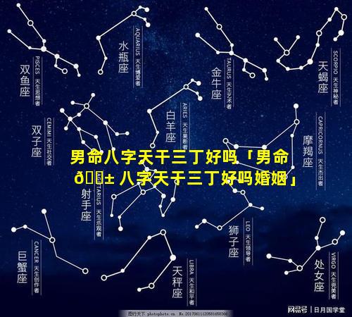 男命八字天干三丁好吗「男命 🐱 八字天干三丁好吗婚姻」